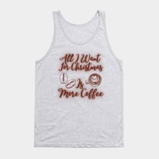 all i want for christmas is more coffee Tank Top